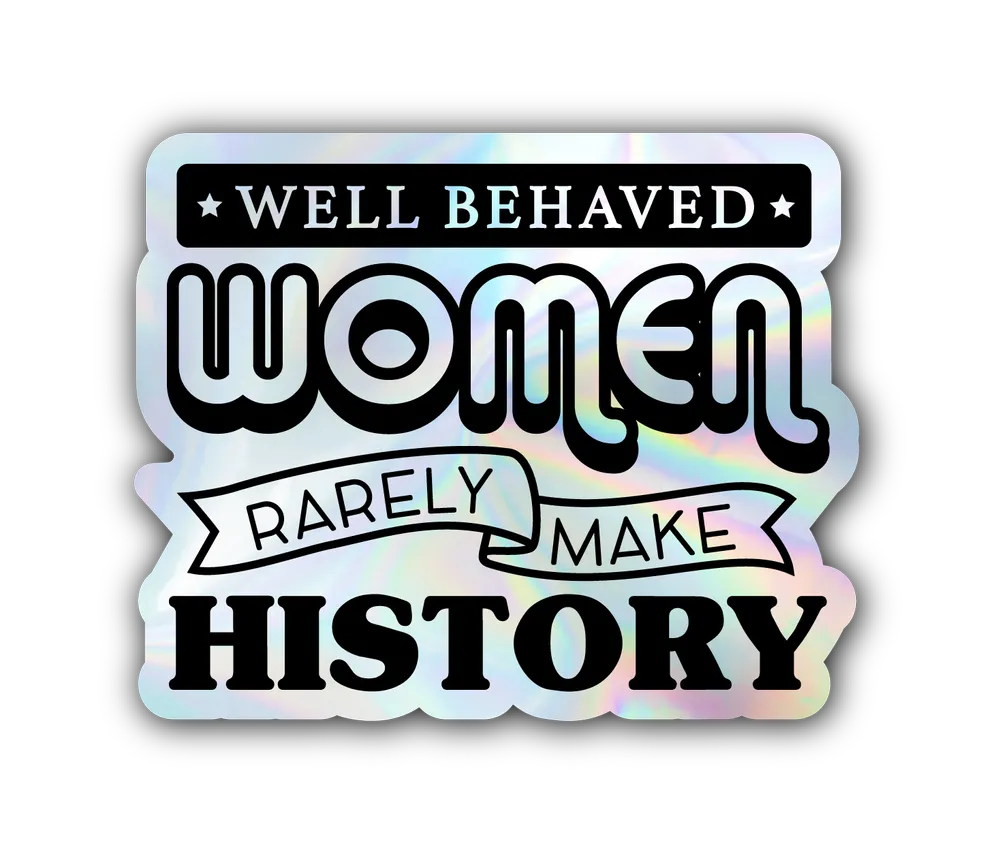 Holographic Sticker with the quote, "Well Behaved Women Rarely Make History." Image by lifspekifelagid.is