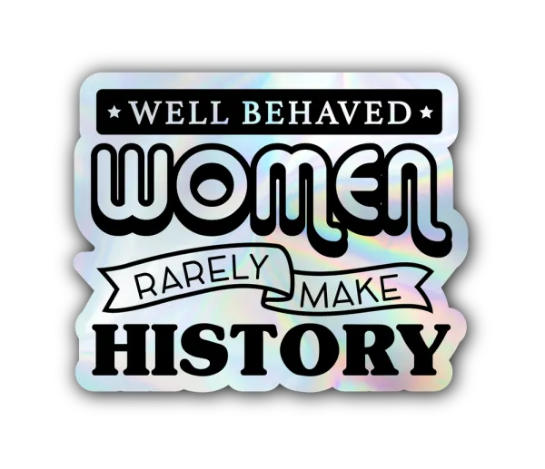 Holographic Sticker with the quote, "Well Behaved Women Rarely Make History." Image by lifspekifelagid.is